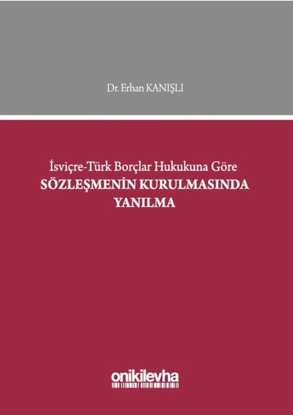 Isviçre-Türk Borçlar Hukukuna Göre Sözleşmenin Kurulmasında Yanılma - Erhan Kanışlı
