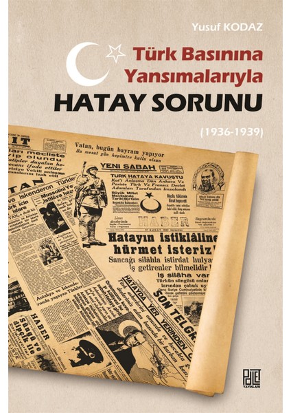 Türk Basınına Yansımalarıyla Hatay Sorunu (1936-1939) - Yusuf Kodaz