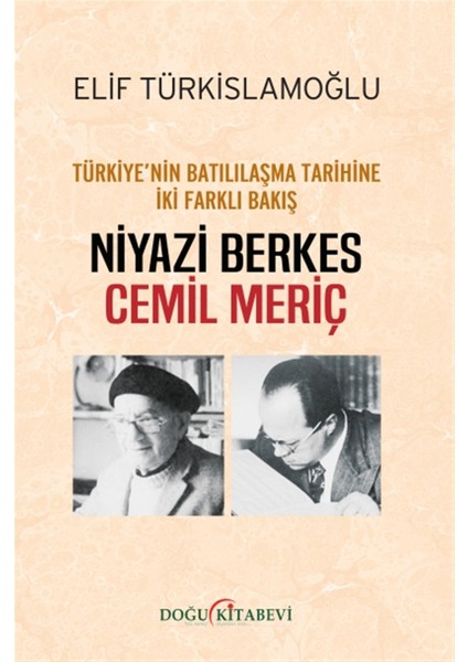 Türkiye’nin Batılılaşma Tarihine Iki Farklı Bakış: Niyazi Berkes - Cemil Meriç - Elif Türkislamoğlu