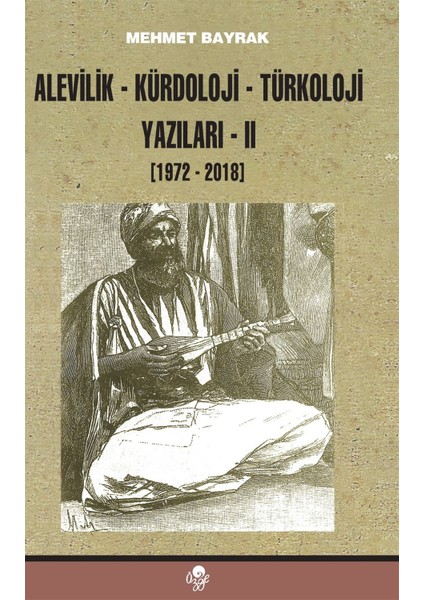 Alevilik-Kürdoloji-Türkoloji Yazıları 2 (1972-2018) - Mehmet Bayrak