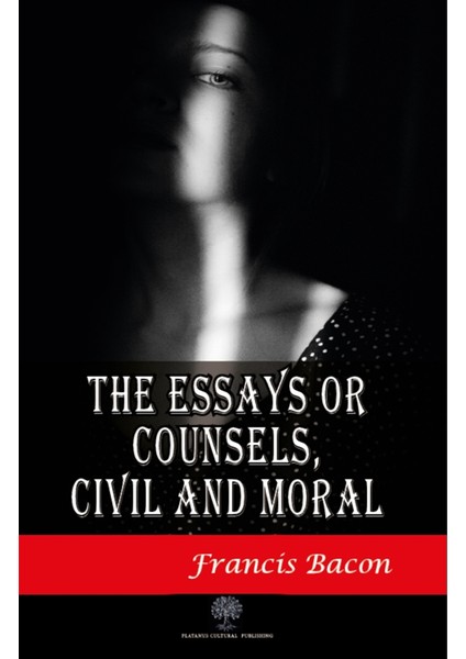 The Essays Or Counsels Civil And Moral - Francis Bacon