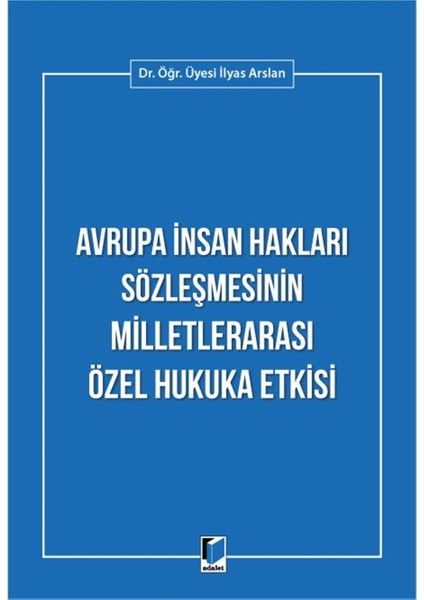 Avrupa Insan Hakları Sözleşmesinin Milletlerarası Özel Hukuka Etkisi - İlyas Arslan