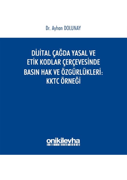 Dijital Çağda Yasal ve Etik Kodlar Çerçevesinde Basın Hak ve Özgürlükleri Kktc Örneği - Ayhan Dolunay