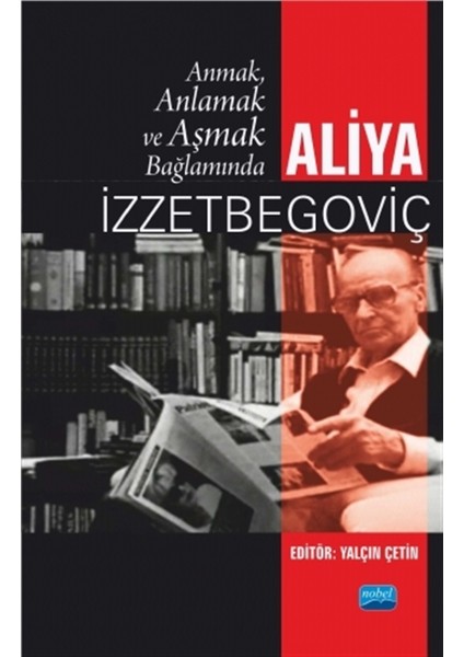 Anmak, Anlamak ve Aşmak Bağlamında Aliya Izztebegoviç - Yalçın Çetin