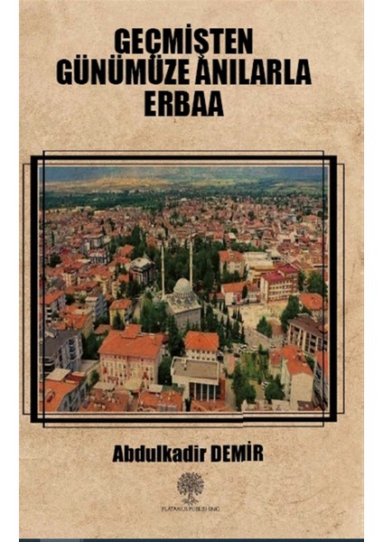 Geçmişten Günümüze Anılarla Erbaa - Abdulkadir Demir