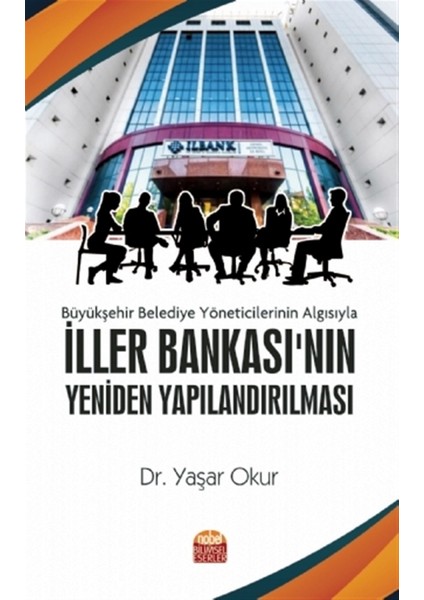 Büyükşehir Belediye Yöneticilerinin Algısıyla Iller Bankası'nın Yeniden Yapılandırılması - Yaşar Okur