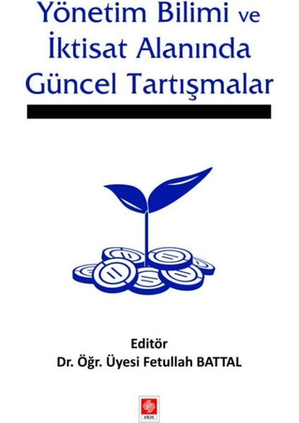 Yönetim Bilimi ve Iktisat Alanında Güncel Tartışmalar - Fetullah Battal