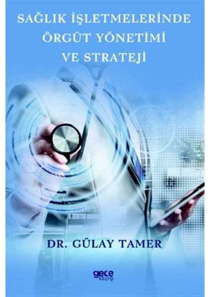 Sağlık Işletmelerinde Örgüt Yönetimi ve Strateji - Gülay Tamer