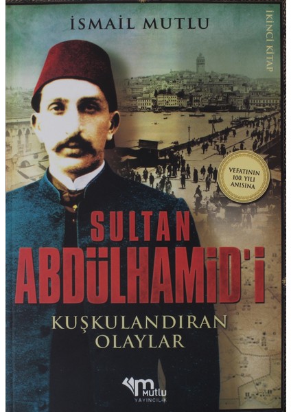 Sultan Abdülhamid'i Kuşkulandıran Olaylar 2.kitap - İsmail Mutlu