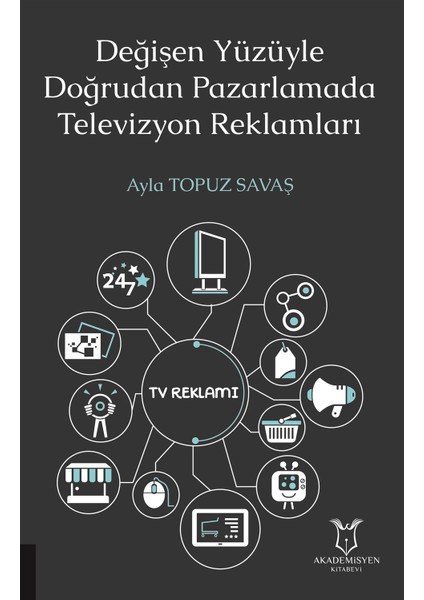 Değişen Yüzüyle Doğrudan Pazarlamada Televizyon Reklamları - Ayla Topuz Savaş