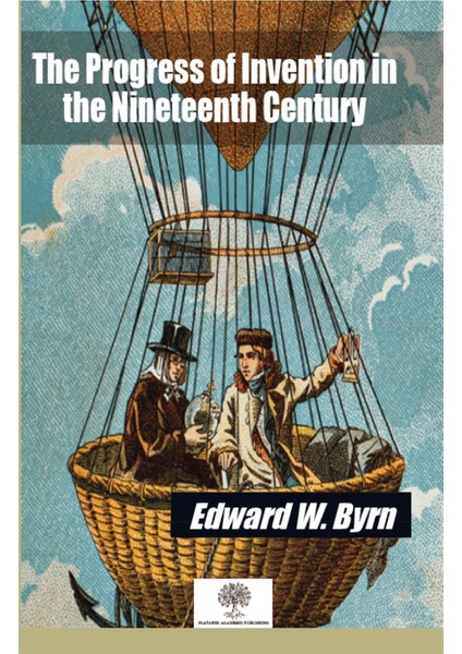 The Progress Of Invention In The Nineteenth Century - Edward W. Byrn