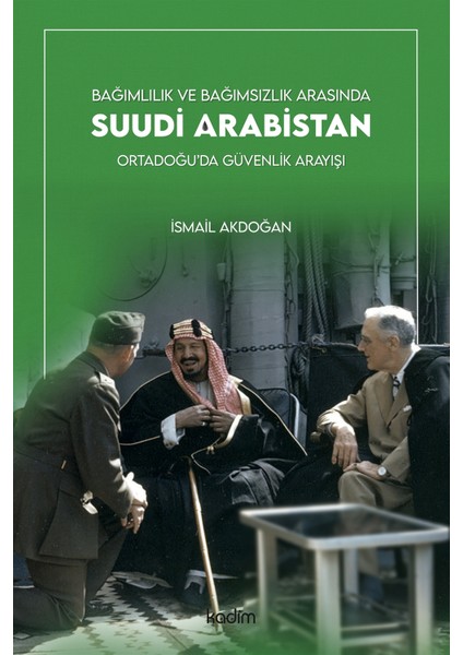 Bağımlılık ve Bağımsızlık Arasında Suudi Arabistan - İsmail Akdoğan