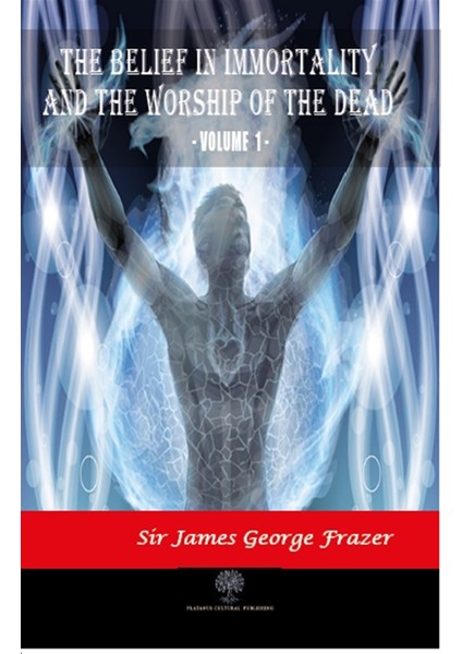 The Belief In Immortality And The Worship Of The Dead - Vol 1 - James George Frazer