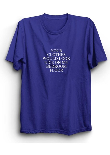 Your Clothes Would Look Nice On My Bedroom Floor Baskılı Tshirt