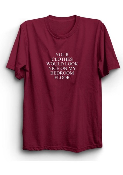 Your Clothes Would Look Nice On My Bedroom Floor Baskılı Tshirt