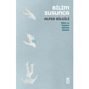 Bilim Susunca Bilim Toplum Üzerine Yazılar - Alper Bilgili