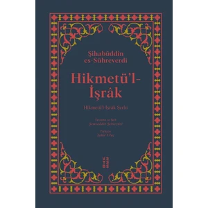Hikmetü’l-İşrâk - Hikmetü'l İşrâk Şerhi - Şihabüddın Es-Sühreberdî