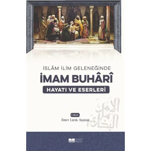 İslam İlim Geleneğinde İmam Buhari - Ömer Faruk Akpınar