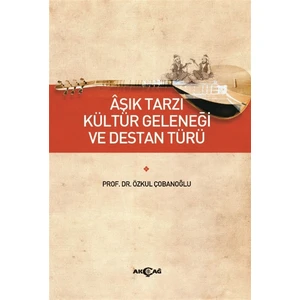 Akçağ Yayınları Aşık Tarzı Kültür Geleneği ve Destan Türü - Özkul Çobanoğlu