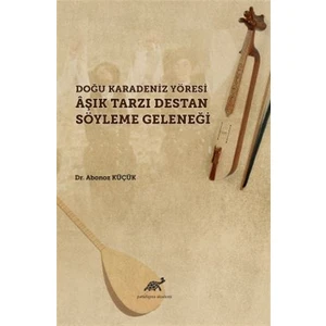 Doğu Karadeniz Yöresi Aşık Tarzı Destan Söyleme Geleneği - Abanoz Küçük