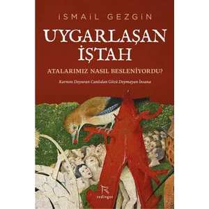 Uygarlaşan Iştah: Atalarımİz Nasıl Besleniyordu? - Ismail Gezgin