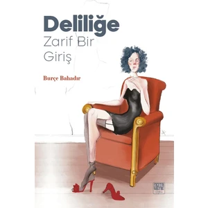 Deliliğe Zarif Bir Giriş - Burçe Bahadır