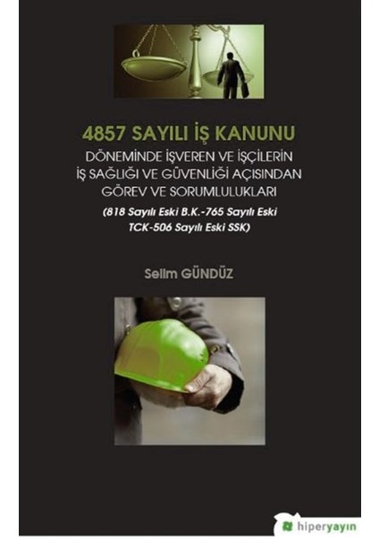 4857 Sayılı İş Kanunu Döneminde İşveren ve İşçilerin İş Sağlığı ve Güvenliği Açısından Görev ve Sorumlulukları - Selim Gündüz