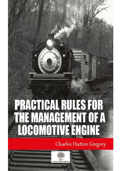 Practical Rules For The Management Of A Locomotive Engine - Charles Hutton Gregory