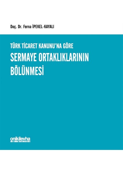 Türk Ticaret Kanunu'na Göre Sermaye Ortaklıklarının Bölünmesi - Ferna Ipekel Kayalı