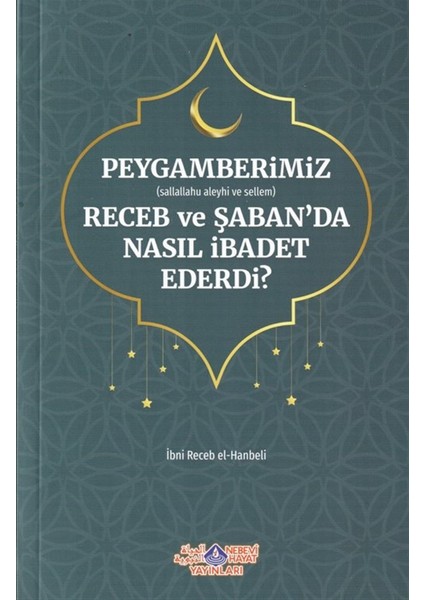 Peygamberimiz (S.a.v.) Receb ve Şaban'da Nasıl Ibadet Ederdi? - İmam Ibni Recep El-Hanbeli