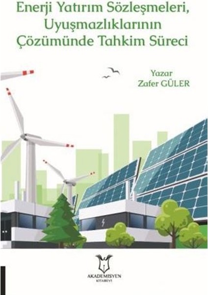 Enerji Yatırım Sözleşmeleri ve Uyuşmazlıklarının Çözümünde Tahkim Süreci - Zafer Güler