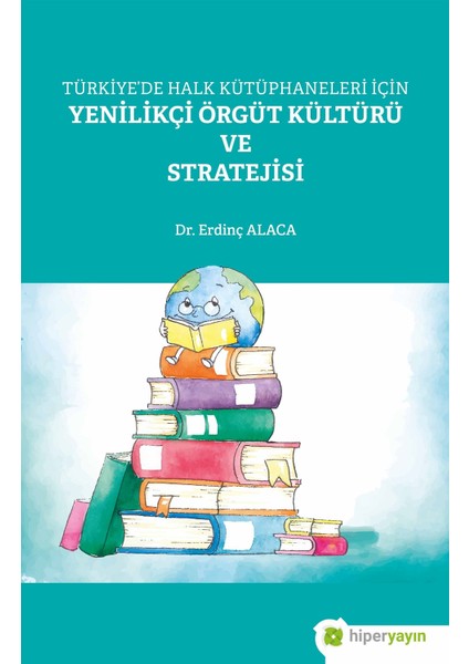 Türkiye’de Halk Kütüphaneleri İçin Yenilikçi Örgüt Kültürü ve Stratejisi - Erdinç Alaca