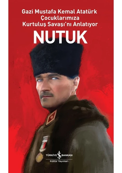 Nutuk – Gazi Mustafa Kemal Atatürk Çocuklarımıza Kurtuluş Savaşı’nı Anlatıyor - Mustafa Kemal Atatürk