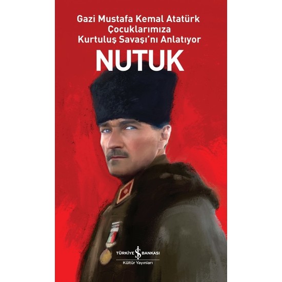 Nutuk – Gazi Mustafa Kemal Atatürk Çocuklarımıza Kurtuluş Savaşı’nı Anlatıyor - Mustafa Kemal Atatürk