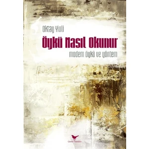 Modern Öykü ve Yöntem: Öykü Nasıl Okunur - Oktay Yivli - Günce Yayınları