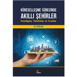 Küreselleşme Sürecinde Akıllı Şehirler: Paradigma, Yönelimler ve Fırsatlar - Ali Yeşildal