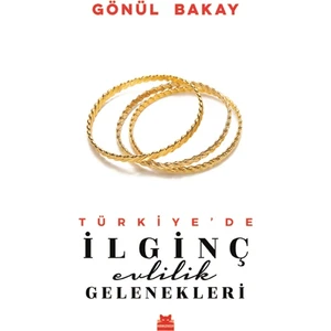 Türkiye’de İlginç Evlilik Gelenekleri - Gönül Bakay