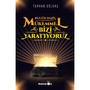 Bugün Daha Mükemmel Bizi Yaratıyoruz - Turhan Güldaş