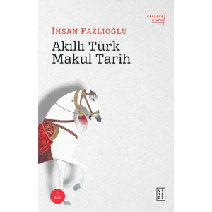 Akıllı Türk Makul Tarih - İhsan Fazlıoğlu