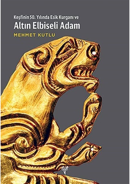 Yayınları Keşfinin 50. Yılında Esik Kurganı ve Altın Elbiseli Adam - Mehmet Kutlu