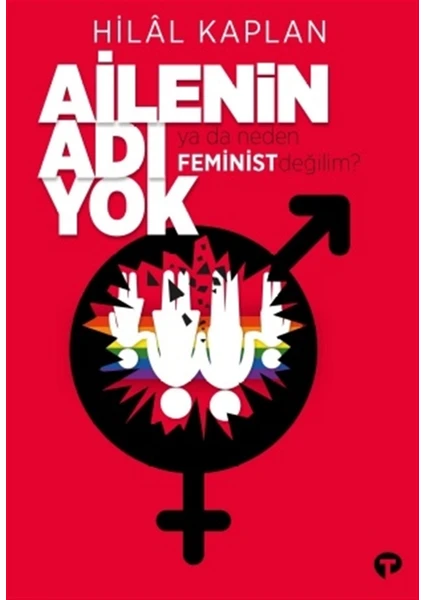 Turkuvaz Kitap Ailenin Adı Yok Ya Da Neden Feminist Değilim? - Hilal Kaplan