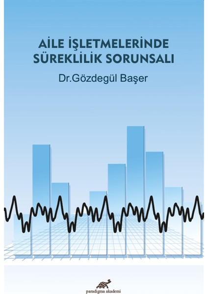 Aile İşletmelerinde Süreklilik Sorunsalı - Gözdegül Başer