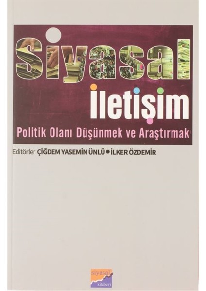 Siyasal İletişim Politik Olanı Düşünmek ve Araştırmak - Çiğdem Yasemin Ünlü