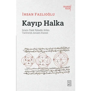Kayıp Halka - İslam-Türk Felsefe-Bilim Tarihinin Anlam Küresi - İhsan Fazlıoğlu