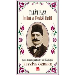 Talât Paşa - İttihat ve Terakki Tarihi - Feyziye Özberk