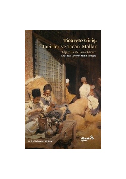 Ticarete Giriş: Tacirler ve Ticari Mallar - Ebu’l-Fazl Ca’fer B. Ali Ed-Dımeşki