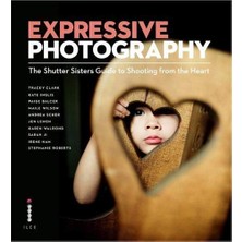 Expressive Photography: The Shutter Sisters' Guide To Shooting From The Heart - Kate Inglis