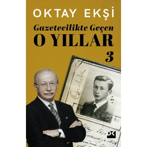Gazetecilikte Geçen O Yıllar -3 - Oktay Ekşi