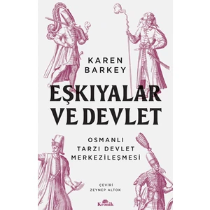 Eşkıyalar ve Devlet - Osmanlı Tarzı Devlet Merkezileşmesi - Karen Barkey