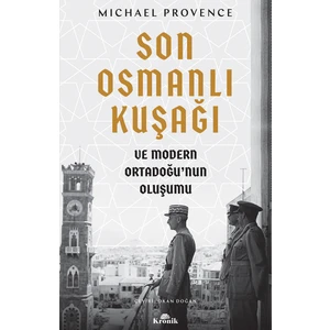 Son Osmanlı Kuşağı ve Modern Ortadoğu’nun Oluşumu - Michael Provence